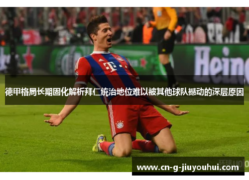 德甲格局长期固化解析拜仁统治地位难以被其他球队撼动的深层原因