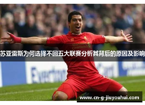 苏亚雷斯为何选择不回五大联赛分析其背后的原因及影响 苏亚雷斯为何选择不回五大联赛分析其背后的原因及影响