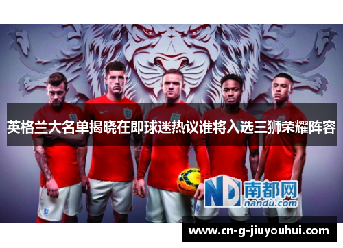 英格兰大名单揭晓在即球迷热议谁将入选三狮荣耀阵容 英格兰大名单揭晓在即球迷热议谁将入选三狮荣耀阵容