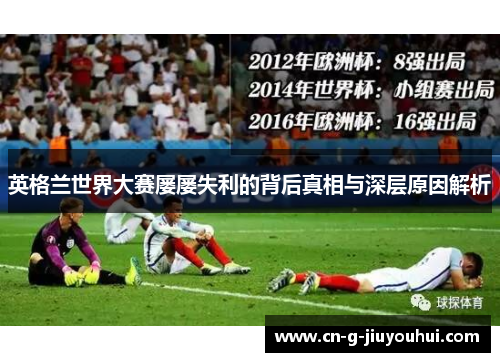 英格兰世界大赛屡屡失利的背后真相与深层原因解析 英格兰世界大赛屡屡失利的背后真相与深层原因解析
