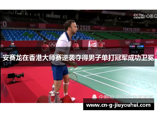 安赛龙在香港大师赛逆袭夺得男子单打冠军成功卫冕 安赛龙在香港大师赛逆袭夺得男子单打冠军成功卫冕