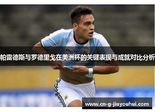 帕雷德斯与罗德里戈在美洲杯的关键表现与成就对比分析 帕雷德斯与罗德里戈在美洲杯的关键表现与成就对比分析