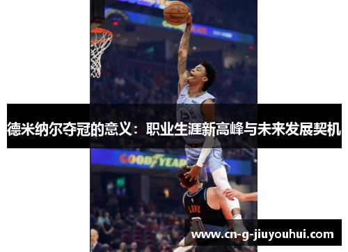 德米纳尔夺冠的意义：职业生涯新高峰与未来发展契机