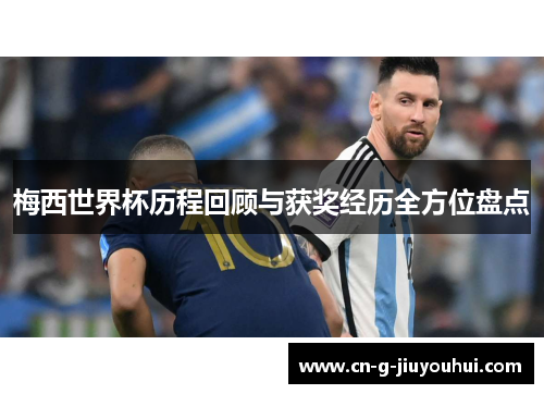 梅西世界杯历程回顾与获奖经历全方位盘点