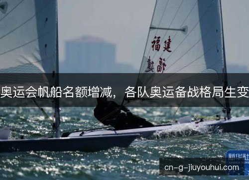 奥运会帆船名额增减，各队奥运备战格局生变