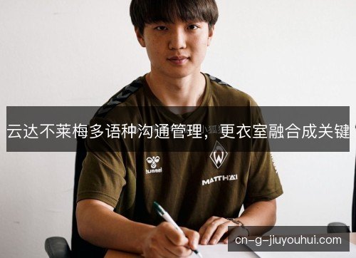 云达不莱梅多语种沟通管理,更衣室融合成关键 云达不莱梅多语种沟通管理,更衣室融合成关键